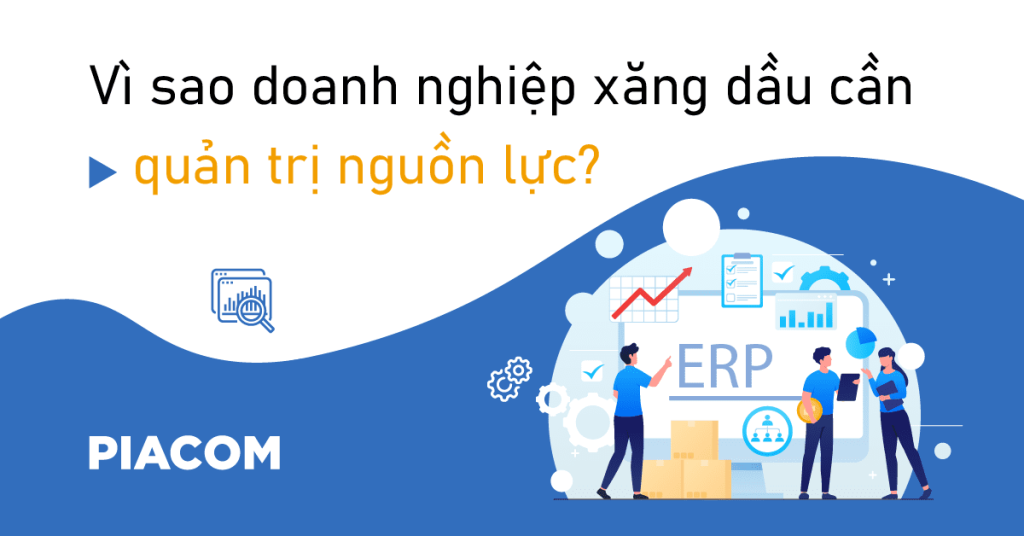 Vì sao doanh nghiệp xăng dầu cần phần mềm ERP quản trị nguồn lực?