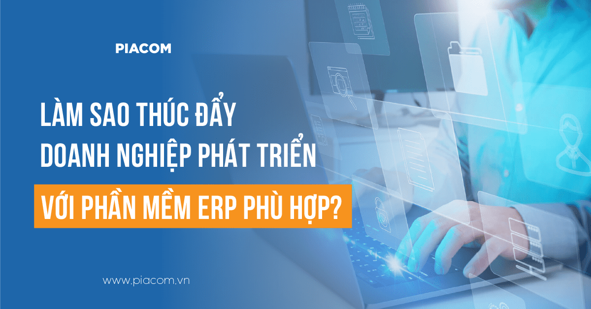 Làm sao thúc đẩy doanh nghiệp phát triển với phần mềm ERP phù hợp?