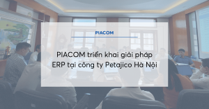 PIACOM triển khai giải pháp ERP tại công ty Petajico Hà Nội