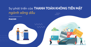 Sự phát triển của thanh toán không tiền mặt xăng dầu