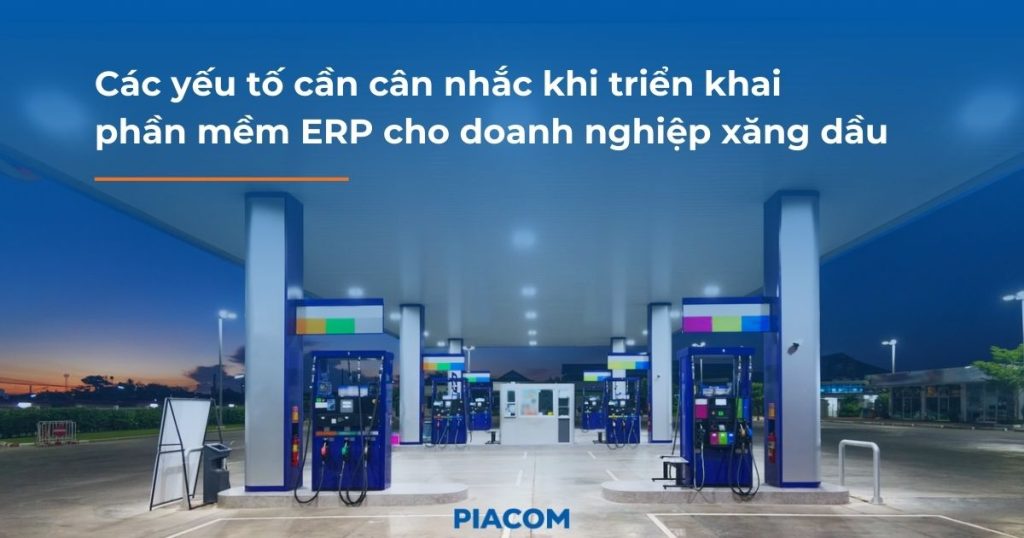 Doanh nghiệp xăng dầu khi triển khai ERP cần cân nhắc những yếu tố gì?